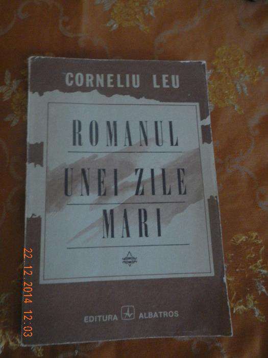 Vand cartea Romanul unei zile mari de Corneliu Leu
