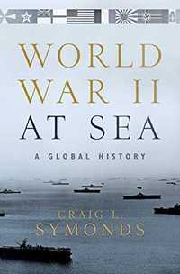 Craig L. Symonds - World War II at Sea: A Global History