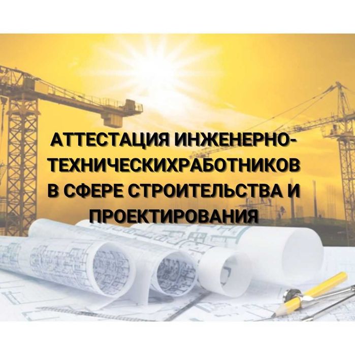 Аттестация ИТР, проектирование/строительство - 30.000тг СРОЧНО