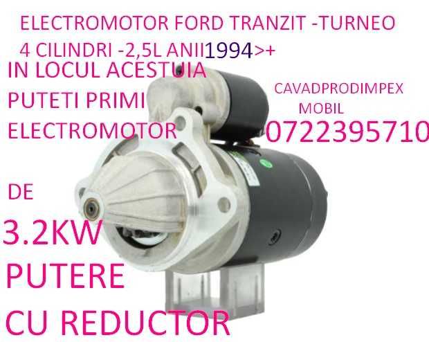 Electromotor Ford Tranzit ,Turneo VAN cu reductor putere 3,2kw