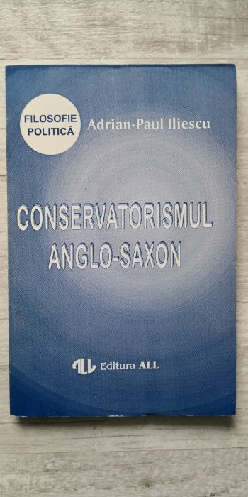 Adrian-Paul Iliescu - Conservatorismul anglo-saxon, Editura All