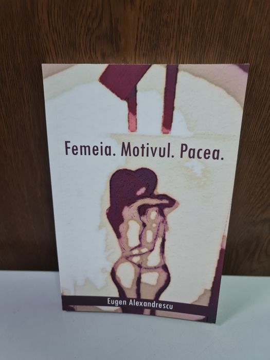 Cartea: Femeia. Motivul. Pacea. - Eugen Alexandrescu, NOUA