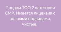 Продам ТОО 2 категории СМР, имеется лицензия с полными подвидами