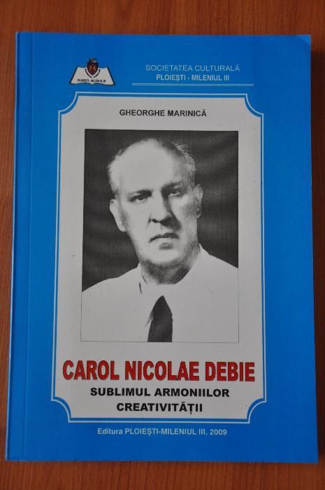 Carol Nicolae Debie – Sublimul armoniilor creativitatii.Carte Ploiesti