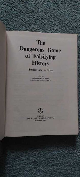 Carti The Dangerous Game of Falsifying History - Stefan Pascu, 1987
