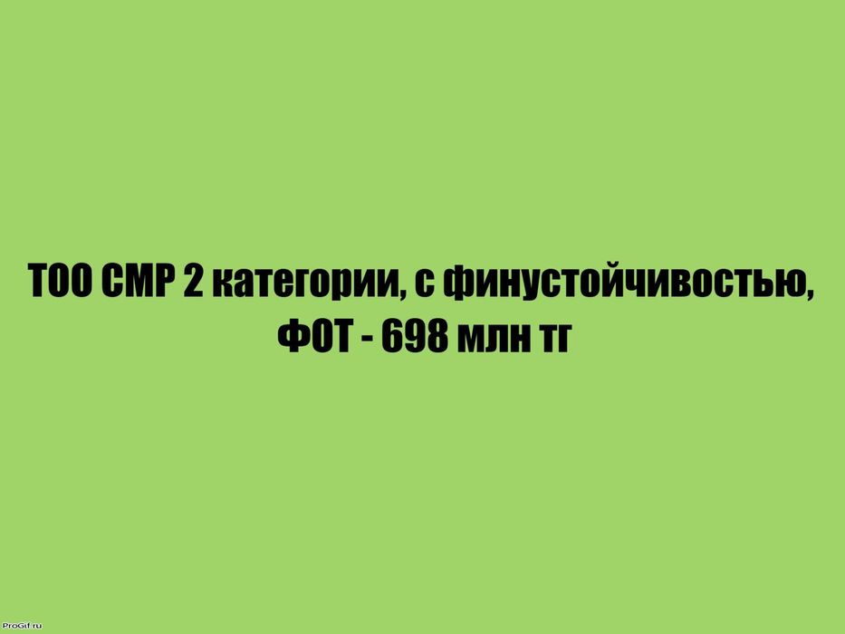 ТОО СМР 2 категории, с финустойчивостью, ФОТ - 698 млн тг!