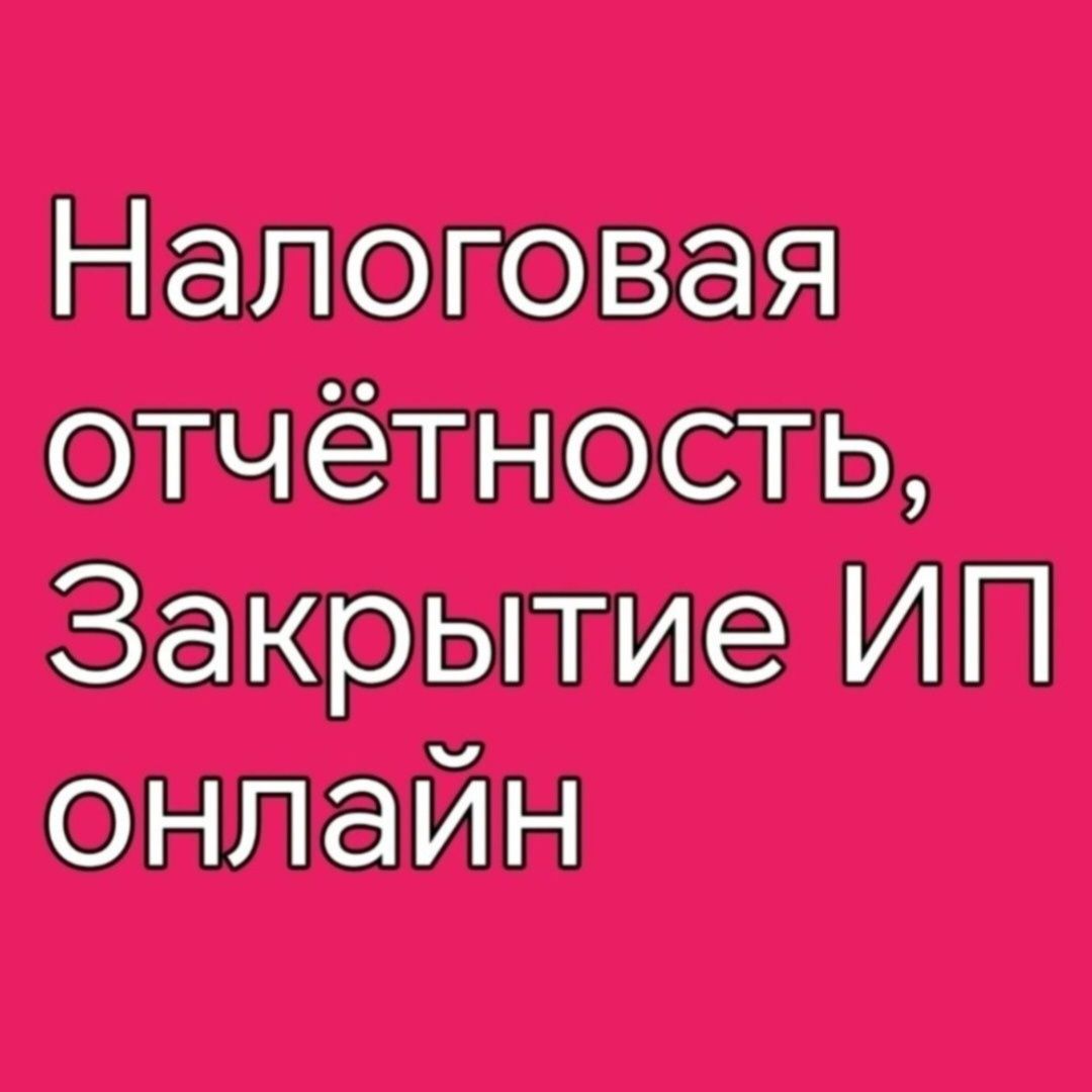 Налоговая отчётность, закрытие ИП онлайн