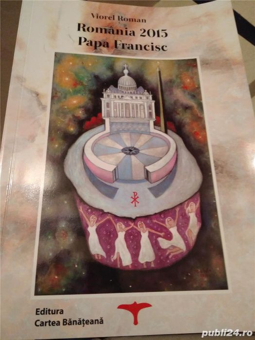Romania si Papa Francisc - Viorel Roman Ed.Cartea Banateana