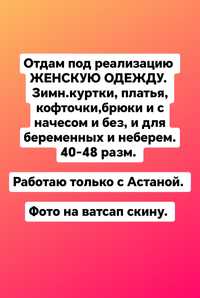 Әйелдер киімін реализацияға беремін, СРОЧНО! 
ЖЕНСКУЮ ОДЕЖДУ. 
Зимн.ку