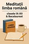 Meditații limba română – clasele IX-XII & Bacalaureat