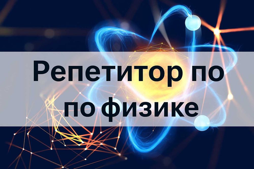 Репетитор, учитель, преподаватель по физике. Репетиторство физика ЕГЭ