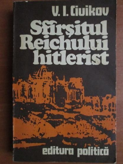 V. I. Ciuikov - Sfarsitul Reichului hitlerist