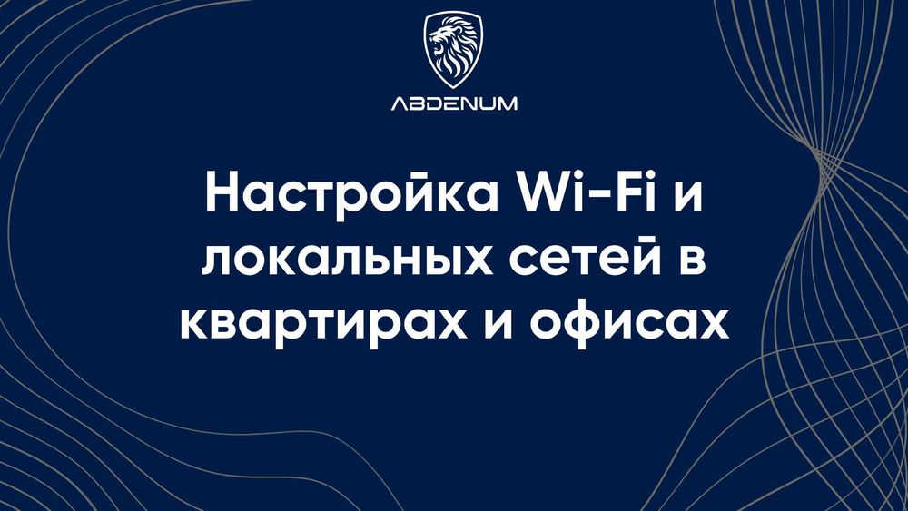 Настройка Wi-Fi и локальных сетей в квартирах и офисах