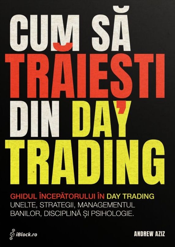 Carte Cum sa traiesti din Day Trading - Andrew Aziz