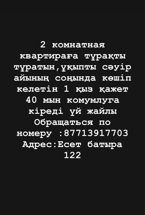 кв 2 ком қыз керек студент болса жақсы болады және жазда тұратын