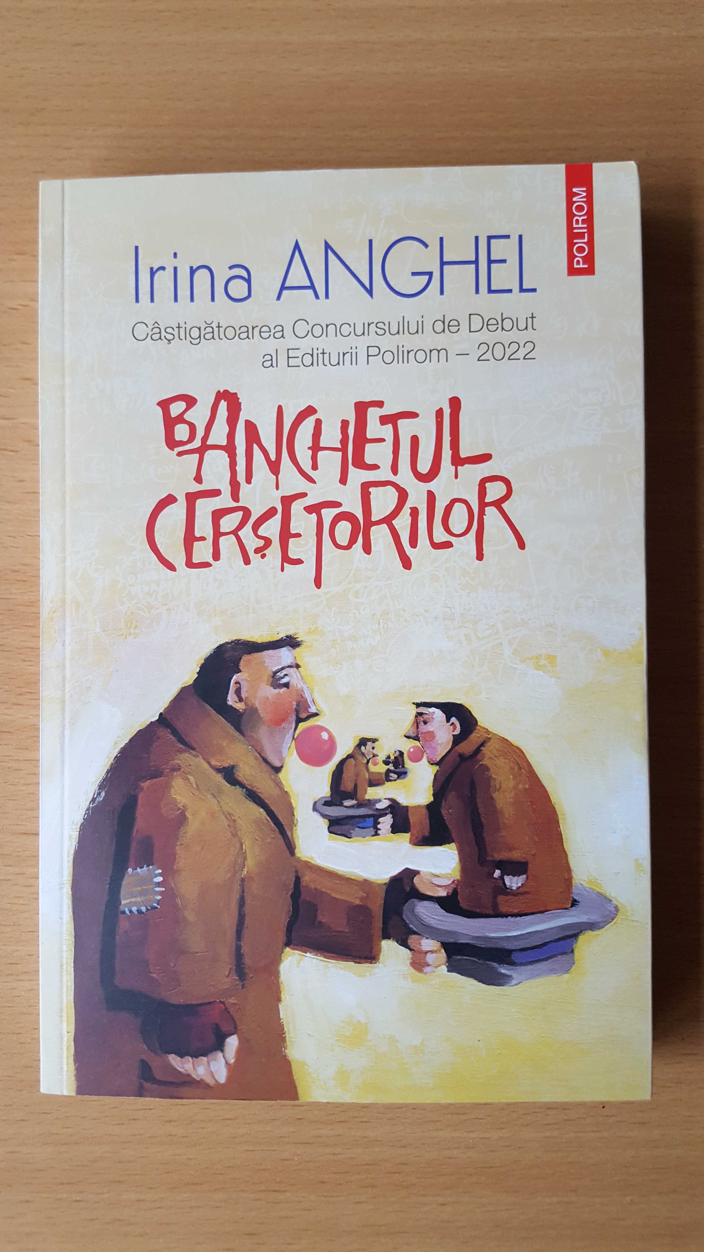 Irina Anghel - Banchetul cersetorilor (roman, Polirom, 2022)