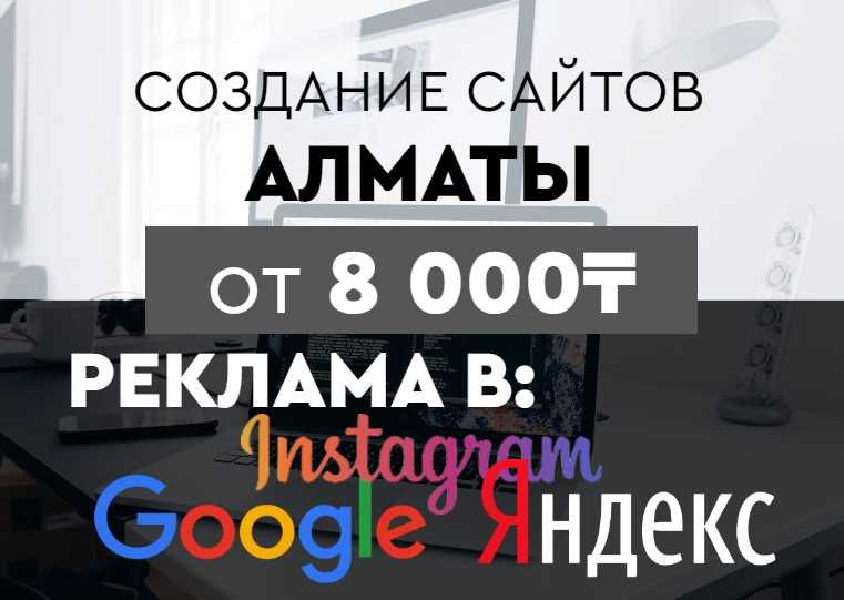 Разработка и Создание сайтов, Реклама в Гугл, Инстаграм таргет Алматы