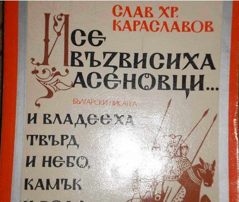 Слав Хр.Караславов-"И се възвисиха Асеновци..."