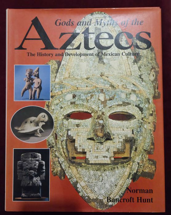 Gods & Myths of The Aztecs. History and Development of Mexican Culture