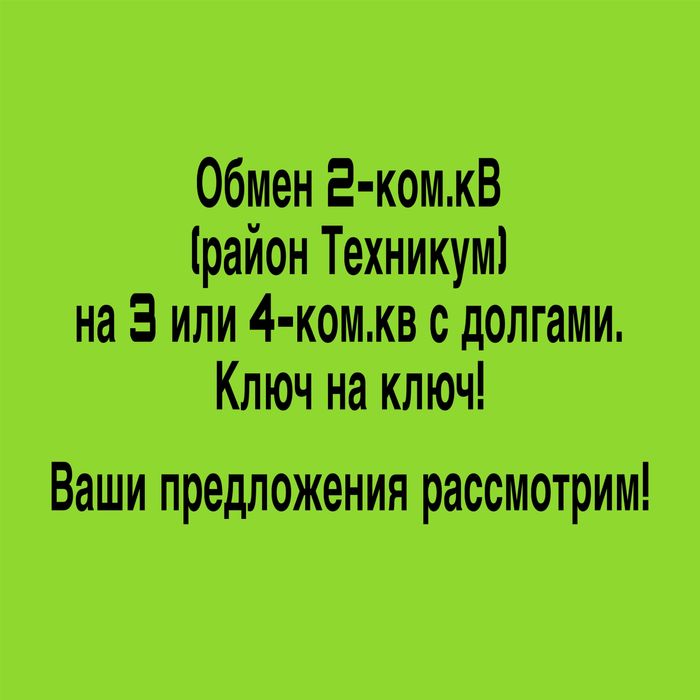 Обмен 2ком.кв на 3-4ком с долгами/1 ком.кв с вашей доплатой