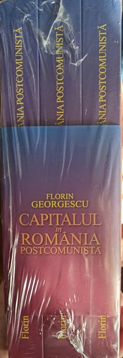 Capitalul in Romania Postcomunista SET 3 volume- Florin Georgescu