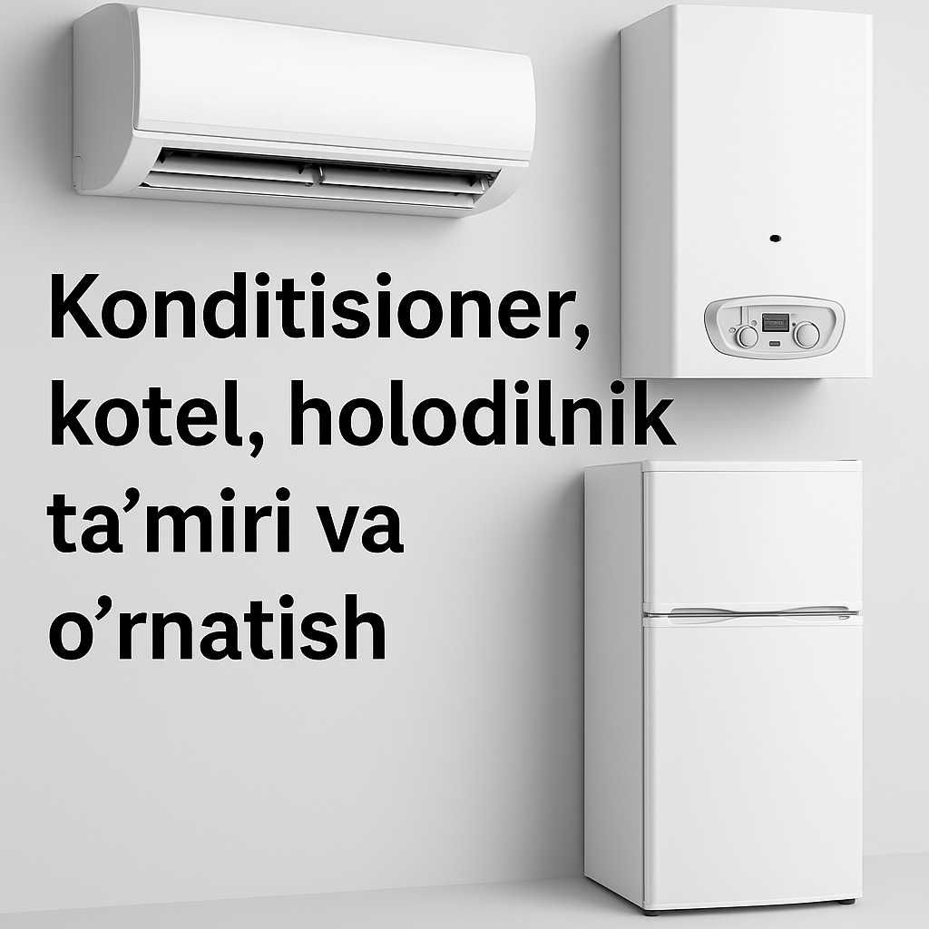 Konditsioner, kotel, holodilnik ta'miri va o‘rnatish