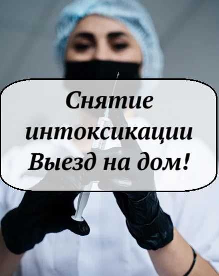 Вывод из запоя, Капельница, Медсестра на дом, Интоксикация, Нарколог.