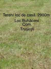 Teren/loc de casa.2900 m/ loc. Buhǎceni