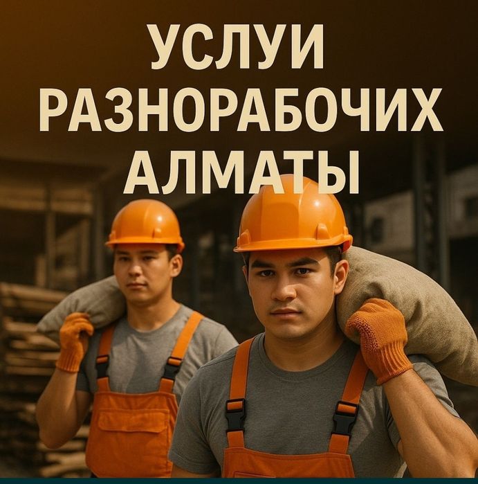 Услуги разнорабочих Алматы | Разнорабочие Алматы | Нанять Разнорабочих