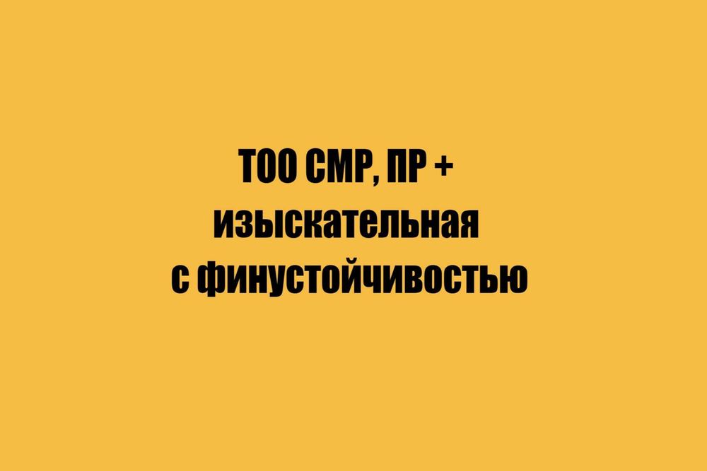 ТОО СМР, ПР + изыскательная с финустойчивостью Фот 1 млрд 800 млн тг!