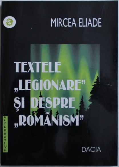 Vand Carte Texte "Legionare" si despre "Romanism" (Mircea ELIADE)