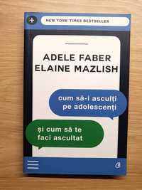 Cum să-i asculți pe adolescenți - Adele Faber