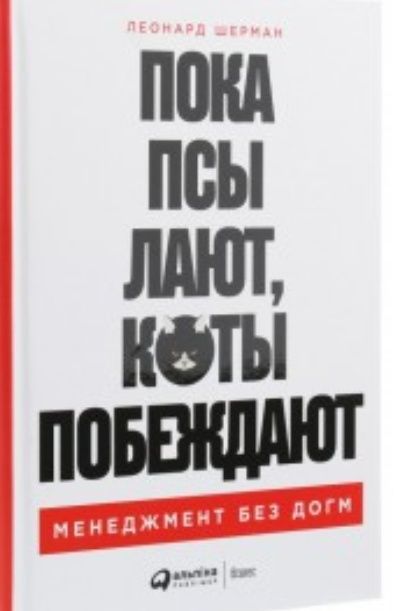 Пока псы лают, коты побеждают: Менеджмент без догм. Леонард Шерман