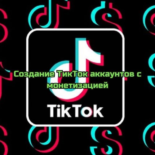 Создание тик-ток аккаунтов с монетизацией