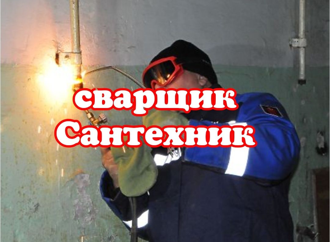 Сварщик Сантехник Услуги сварщика сантехника Отопление ремонт труб