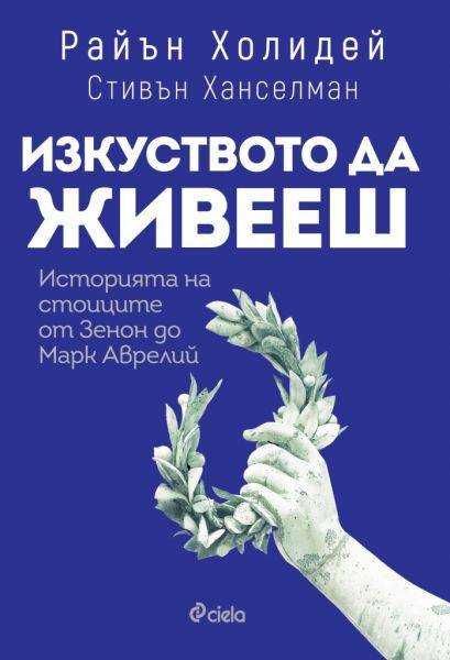 Изкуството да живееш - Историята на стоиците от Зенон до Марк Аврелий