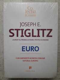 Joseph E. Stiglitz - Euro. Cum amenință moneda comună viitorul Europei