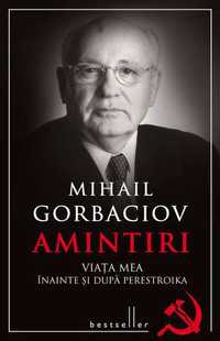 Mihail Gorbaciov - Amintiri Viata mea inainte si dupa Perestroika