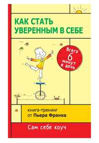 Пьер Франк
Как стать уверенным в себе. Всего 6 минут в день. Книга-тре