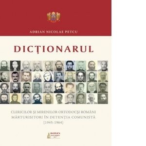 Dictionarul clericilor si mirenilor ortodocsi romani marturisitori in