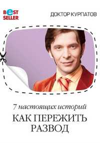 Андрей Владимирович Курпатов-7 настоящих историй. Как пережить развод