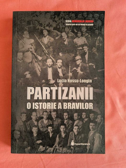 Carte Lucia Hossu-Longin - "Partizanii. O istorie a bravilor"
