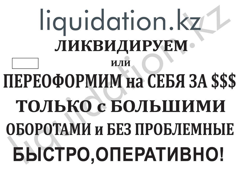 Ликвидация ТОО, можем переоформ. Ваше ТОО только с больш. оборотами