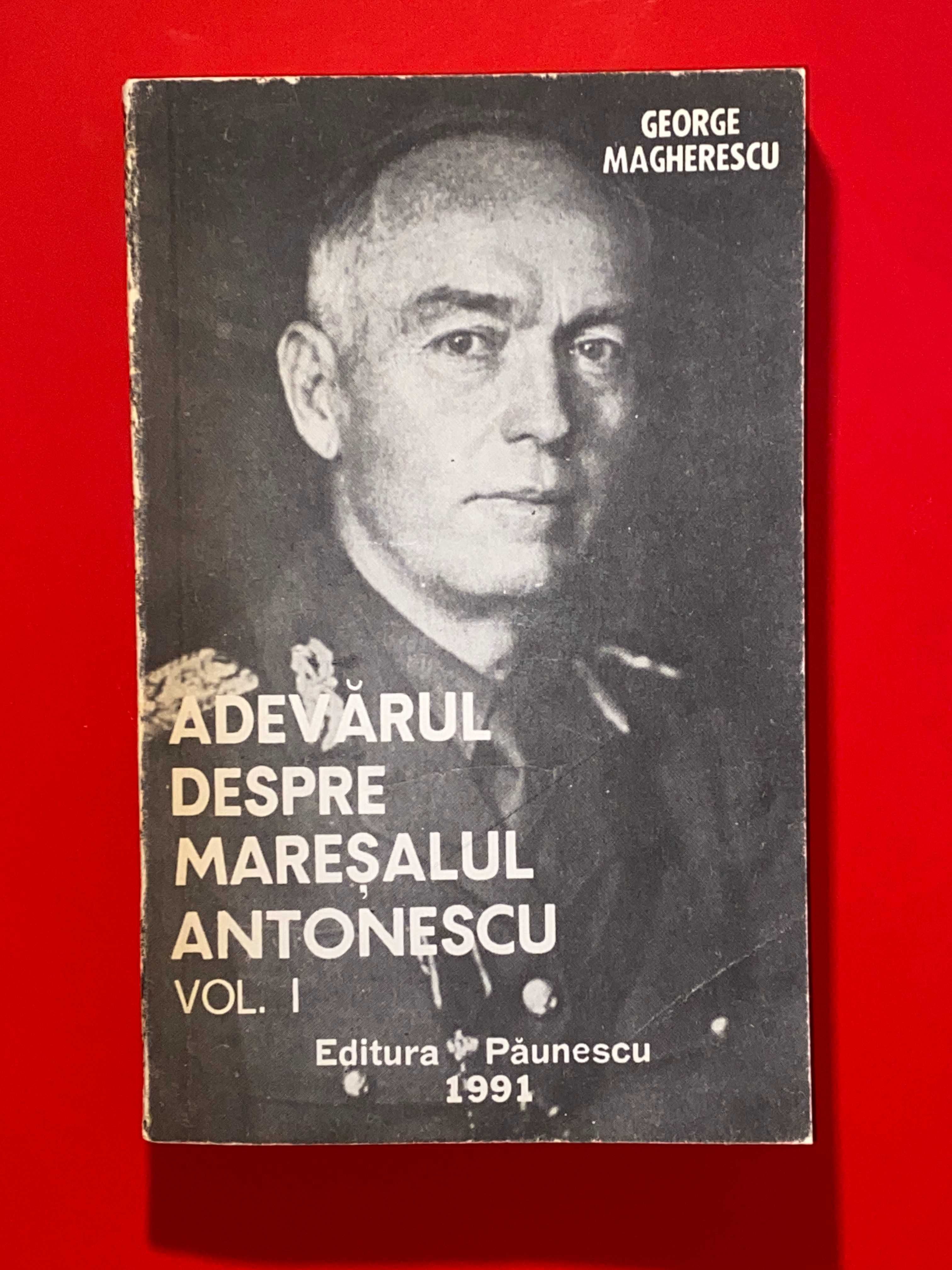 Adevărul despre Mareșalul Ion Antonescu - G. Magherescu - vol. 1