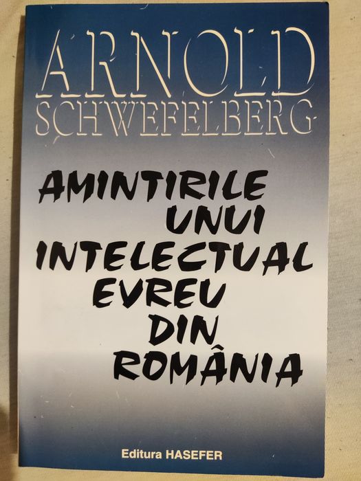 Arnold Schwefelberg - Amintirile unui intelectual evreu din Romania