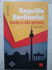 Paul Lever - Regulile Berlinului. Europa şi calea germană