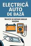 Curs Electrică Auto de Bază – Învață să repari singur mașina