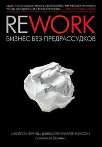 Rework: бизнес без предрассудков
Дэвид Хайнемайер Хенссон, Джейсон Фра