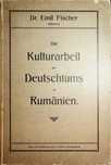 Die Kulturarbeit des Deutschtums in Rumanien - Dr. Emil FISCHER 1911