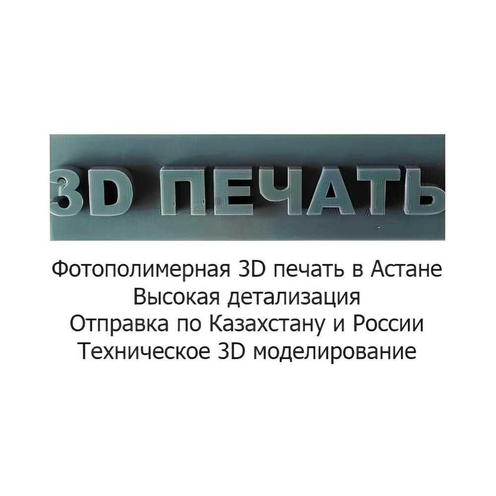 Фотополимерная 3D печать в Астане. Отправка по РК/РФ. 3D моделирование